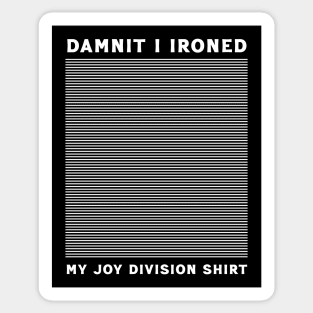 Dumnit I Ironed My Joy Division Shirt Sticker